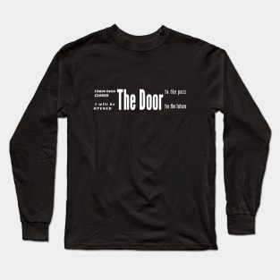 The door to the past has been closed and will be opened for the future (white writting) Long Sleeve T-Shirt